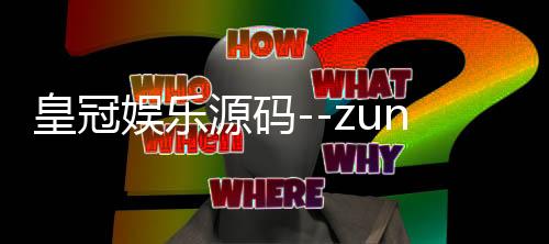 皇冠娱乐源码--zunyueyuanma.com