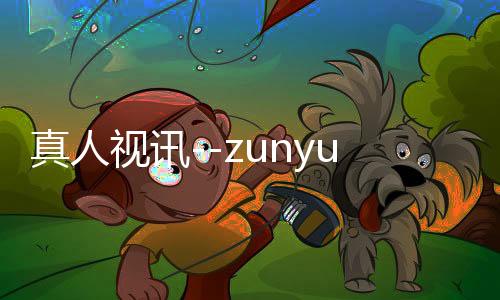 真人视讯--zunyueyuanma.com