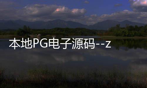 本地PG电子源码--zunyueyuanma.com